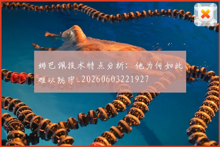 姆巴佩技术特点分析:他为何如此难以防守_20260603221927